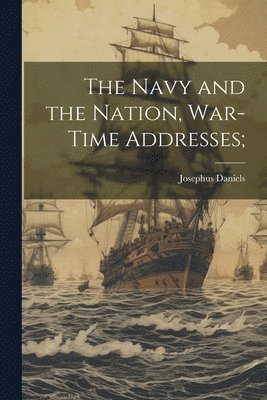 bokomslag The Navy and the Nation, War-time Addresses;