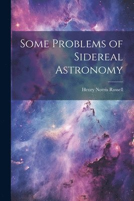 Some Problems of Sidereal Astronomy 1
