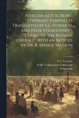 bokomslag Nihilism as it is, Being Stepniak's Pamphlets Translated by E.L. Voynich, and Felix Volkhovsky's &quot;Claims of the Russian Liberals&quot;, With an Introd. by Dr. R. Spence Watson