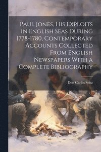bokomslag Paul Jones, his Exploits in English Seas During 1778-1780, Contemporary Accounts Collected From English Newspapers With a Complete Bibliography