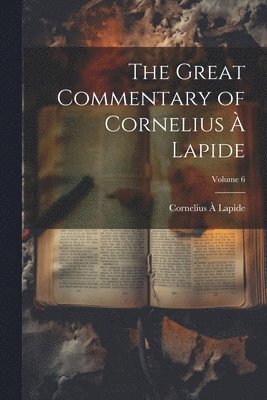 Cornelius À Lapide, Cornelius À. Lapide, Cornelius Lapide - Great Commentary of Cornelius à Lapide; Volume 6, Häftad