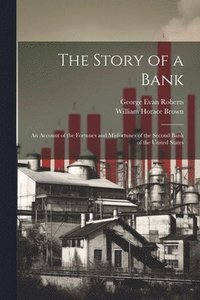 bokomslag The Story of a Bank; an Account of the Fortunes and Misfortunes of the Second Bank of the United States