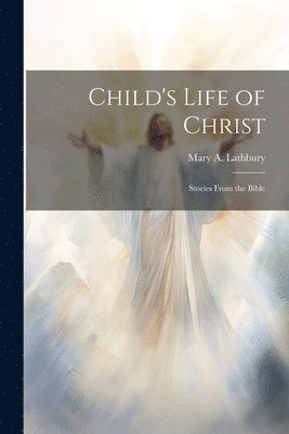 bokomslag Child's Life of Christ; Stories From the Bible