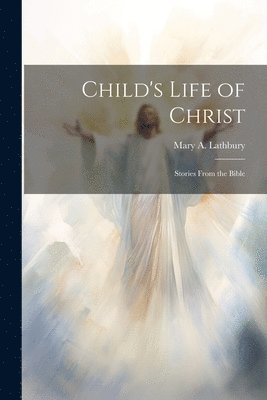 Child's Life of Christ; Stories From the Bible 1