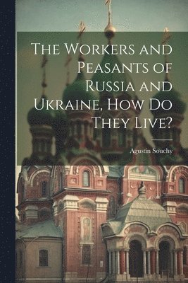 Workers and Peasants of Russia and Ukraine, how do They Live?
