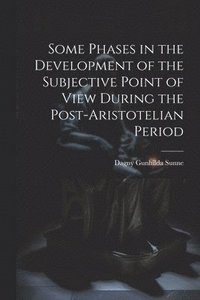 bokomslag Some Phases in the Development of the Subjective Point of View During the Post-Aristotelian Period
