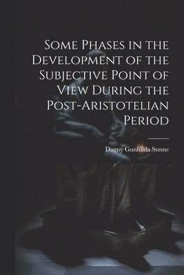 Some Phases in the Development of the Subjective Point of View During the Post-Aristotelian Period 1
