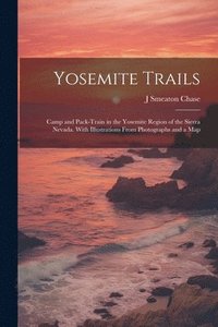 bokomslag Yosemite Trails; Camp and Pack-train in the Yosemite Region of the Sierra Nevada. With Illustrations From Photographs and a Map