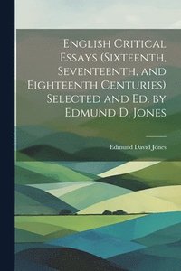 bokomslag English Critical Essays (sixteenth, Seventeenth, and Eighteenth Centuries) Selected and ed. by Edmund D. Jones