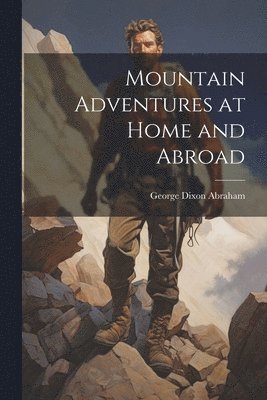 Mountain Adventures at Home and Abroad 1