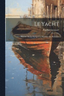 Le yacht; histoire de la navigation maritime de plaisance 1