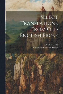 Chauncey Brewster Tinker, Albert S 1853-1927 Cook - Select Translations From Old English Prose, Häftad