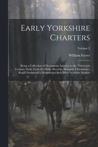 bokomslag Early Yorkshire Charters; Being a Collection of Documents Anterior to the Thirteenth Century Made From the Public Records, Monastic Chartularies, Roger Dodsworth's Manuscripts and Other Available