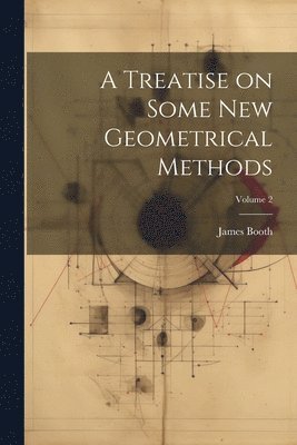 bokomslag A Treatise on Some new Geometrical Methods; Volume 2