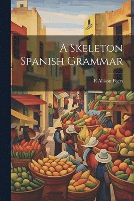 A Skeleton Spanish Grammar 1