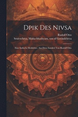 Dpik Des Nivsa; Eine Indische Heilslehre. Aus Dem Sanskrit Von Rudolf Otto 1