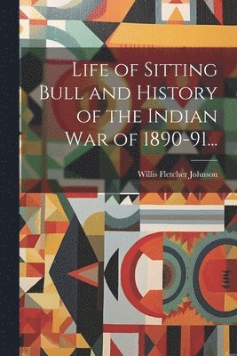 bokomslag Life of Sitting Bull and History of the Indian War of 1890-91...