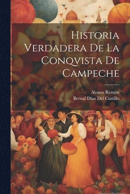 Historia Verdadera De La Conqvista De Campeche 1