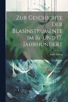 bokomslag Zur Geschichte Der Blasinstrumente Im 16. Und 17. Jahrhundert