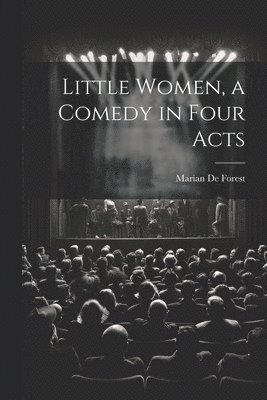 Little Women, a Comedy in Four Acts 1