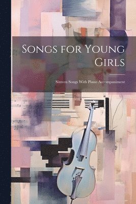 Anonymous - Songs for Young Girls; Sixteen Songs With Piano Accompaniment, Häftad