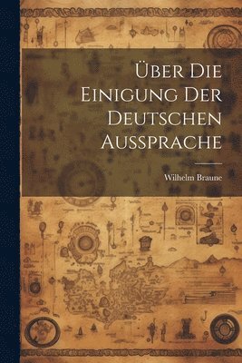 bokomslag ber Die Einigung Der Deutschen Aussprache