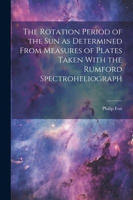 bokomslag The Rotation Period of the sun as Determined From Measures of Plates Taken With the Rumford Spectroheliograph