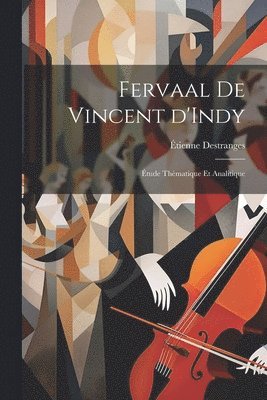 bokomslag Fervaal de Vincent d'Indy; tude thmatique et analitique