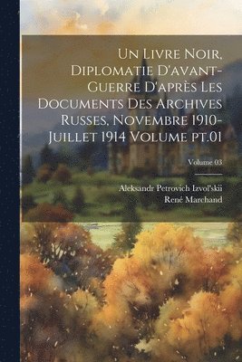 livre noir, diplomatie d'avant-guerre d'après les documents des archives russes, novembre 1910-juillet 1914 Volume pt.01; Volume 03