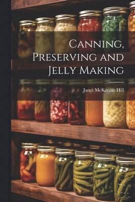 Janet McKenzie Hill - Canning, Preserving and Jelly Making, Häftad