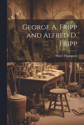 bokomslag George A. Fripp and Alfred D. Fripp