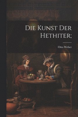 bokomslag Die Kunst Der Hethiter;