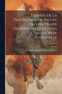 bokomslag Examen de la philosophie de Bacon, ou l'on traite différentes questions de philosophie rationelle; Volume 2