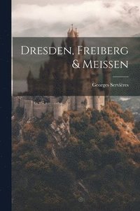 bokomslag Dresden, Freiberg & Meissen