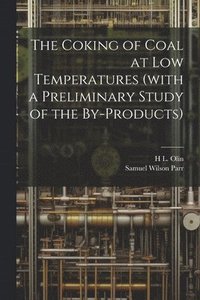 bokomslag The Coking of Coal at low Temperatures (with a Preliminary Study of the By-products)