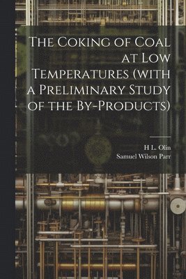 The Coking of Coal at low Temperatures (with a Preliminary Study of the By-products) 1