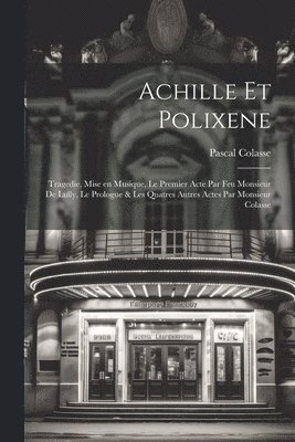 bokomslag Achille et Polixene; tragedie, mise en musique, le premier acte par feu Monsieur de Lully, le prologue & les quatres autres actes par Monsieur Colasse