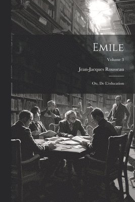 Emile; ou, De l'education; Volume 3