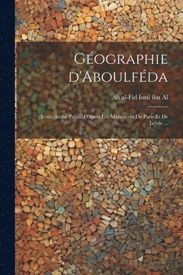 bokomslag Géographie d'Aboulféda; texte arabe publié d'après les manuscrits de Paris et de Leyde ...