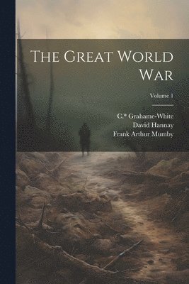 David Hannay, Grahame-White C *, David, 1853-1934, Hannay, Grahame-White C. *., Frank Arthur Mumby - Great World War; Volume 1, Häftad