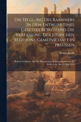 Die Stellung Des Rabbiners In Dem Entwurf Eines Gesetzes Betreffend Die Verfassung Der Jdischen Religions-gemeinschaft In Preussen 1