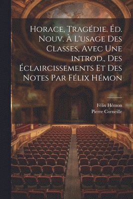 Horace, tragdie. d. nouv.  l'usage des classes, avec une introd., des claircissements et des notes par Flix Hmon 1