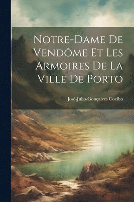 bokomslag Notre-Dame de Vendôme et les armoires de la ville de Porto