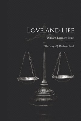 bokomslag Love and Life; the Story of J. Denholm Brash