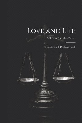 Love and Life; the Story of J. Denholm Brash 1