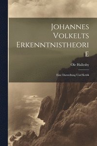 bokomslag Johannes Volkelts Erkenntnistheorie; Eine Darstellung Und Kritik