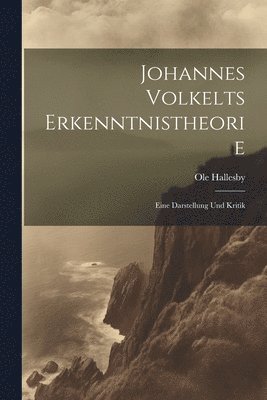 bokomslag Johannes Volkelts Erkenntnistheorie; Eine Darstellung Und Kritik