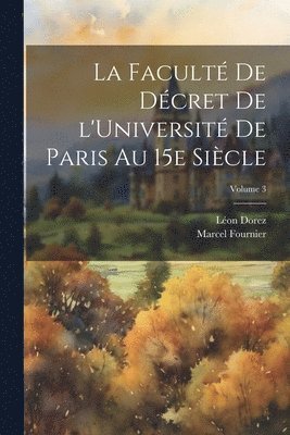 bokomslag La Facult de dcret de l'Universit de Paris au 15e sicle; Volume 3