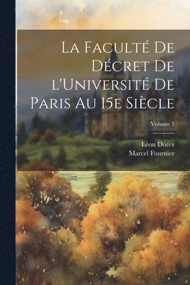 La Facult de dcret de l'Universit de Paris au 15e sicle; Volume 3 1