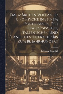 bokomslag Das Mrchen Von Amor Und Psyche in Seinem Fortleben in Der Franzsischen, Italienischen Und Spanischen Literatur Bis Zum 18. Jahrhundert